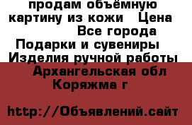 продам объёмную картину из кожи › Цена ­ 10 000 - Все города Подарки и сувениры » Изделия ручной работы   . Архангельская обл.,Коряжма г.